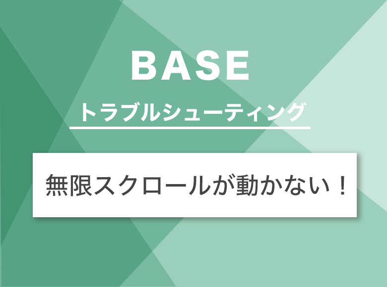 Base 商品一覧で無限スクロールが動かなくなった時のトラブルシューティング ネットショップ Webeyes ウェブアイズ 意外と役立つ Web界隈の情報メディア